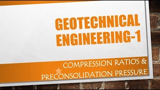 GEOTECHNICAL ENGINEERING || CONSOLIDATION || COMPRESSION RATIOS || PRECONSOLIDATION PRESSURE