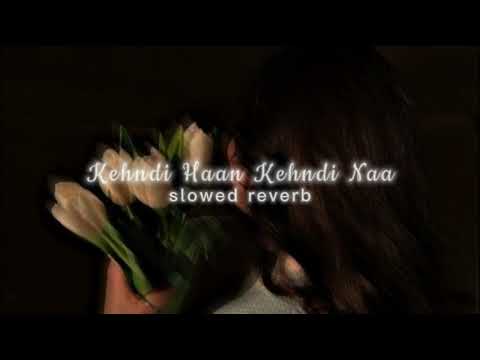 Kehndi Haan Kehndi Naa || slowed reverb ||