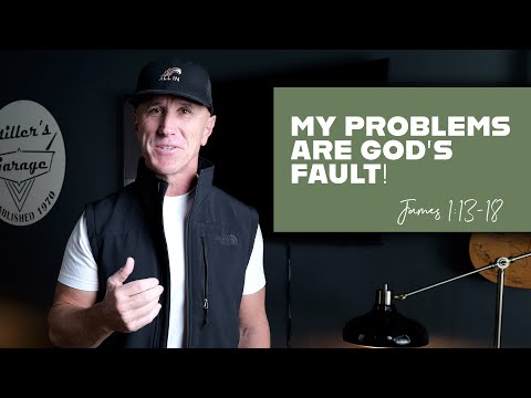 My Problems Are God’s Fault | James 1:13-18