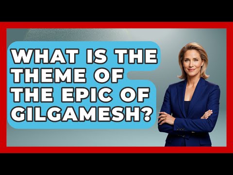 What Is The Theme Of The Epic Of Gilgamesh? - Tales And Texts