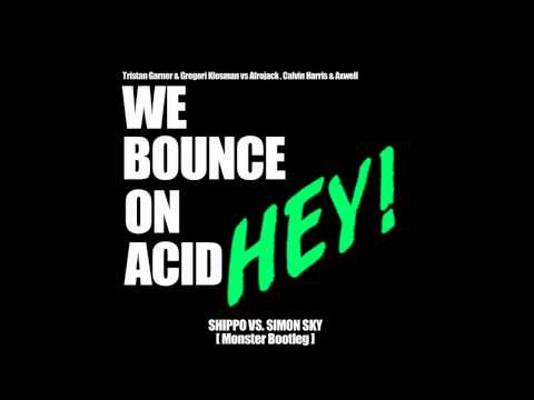 We Bounce on Acid HEY! (Shippo vs SimonSky Monster Bootleg)