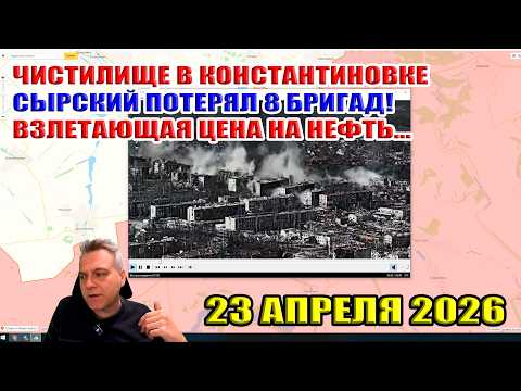 Сырский потерял 8 бригад! Чистилище в Константиновке! Взлетающая цена на нефть... 23 апреля 2026