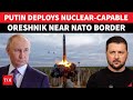 Putin To Bomb NATO Nation Anytime With Nuclear Missiles Russia Deploys Oreshnik Closer To Europe