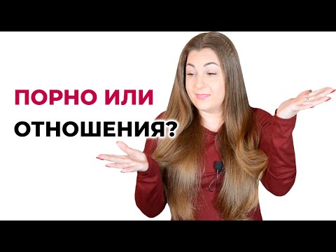 Порно или отношения? Почему люди лишают себя удовольствия отношений?