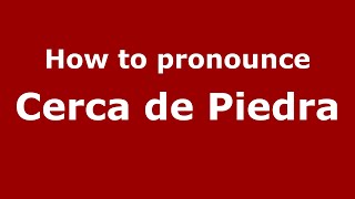 How to pronounce Cerca De Piedra