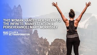 This Woman Handed Her Dream To the Infinite: Manifestation & Perseverance | Mary Morrissey