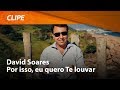 David Soares Por Isso Eu Quero Te Louvar CLIPE OFICIAL