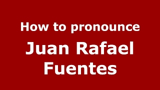 How to pronounce Juan Rafael Fuentes