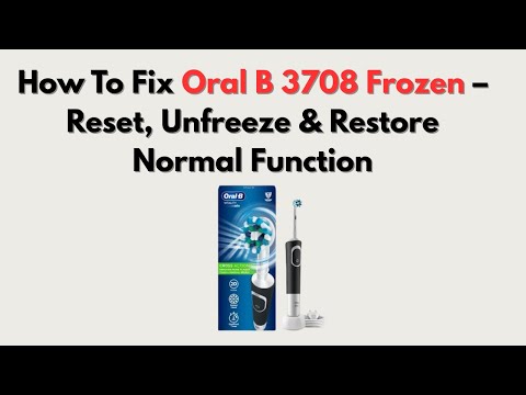 How To Fix Oral B 3708 Frozen – Reset, Unfreeze & Restore Normal Function