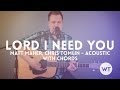 Lord I Need You - Matt Maher, Chris Tomlin ...
