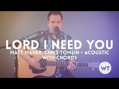 Lord I Need You - Matt Maher, Chris Tomlin - Acoustic with Chords