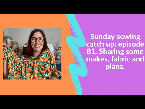 Sunday sewing catch up: episode 81. Sharing some makes, fabric and sewing plans.