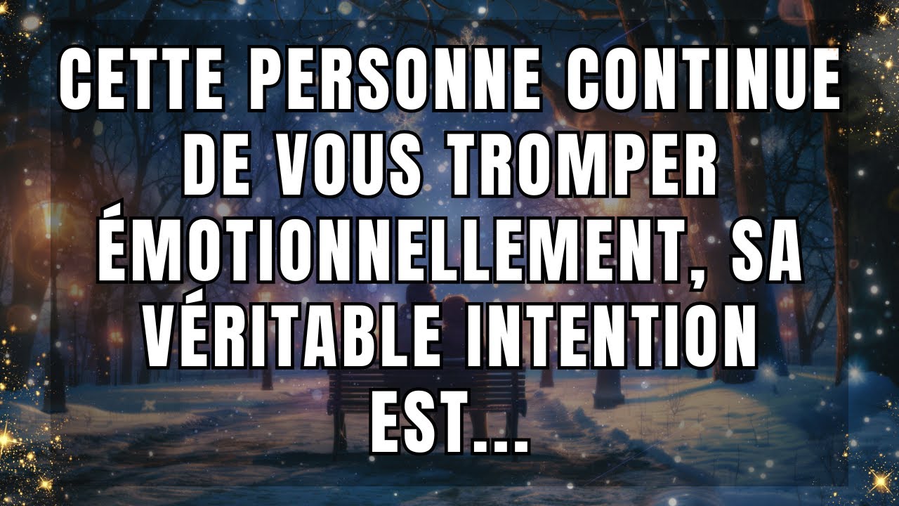 Cette personne continue de vous tromper émotionnellement, sa véritable intention est...