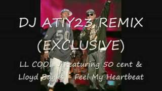 LL Cool J feat 50 cent &amp; Lloyd Banks - Feel My Heart Beat (DJATIY23 REMIX)
