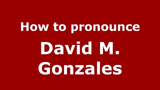 How to pronounce David M. Gonzales
