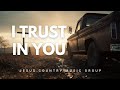 I Trust In You Jesus Country Music Group