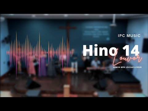 HINO 14 - LOUVOR (VAMOS NÓS LOUVAR A DEUS) - IPC MUSIC