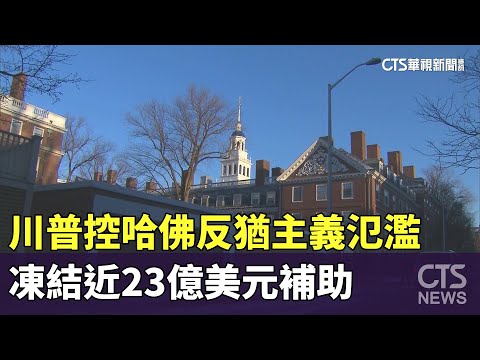 川普控哈佛反猶主義氾濫　凍結近23億美元補助