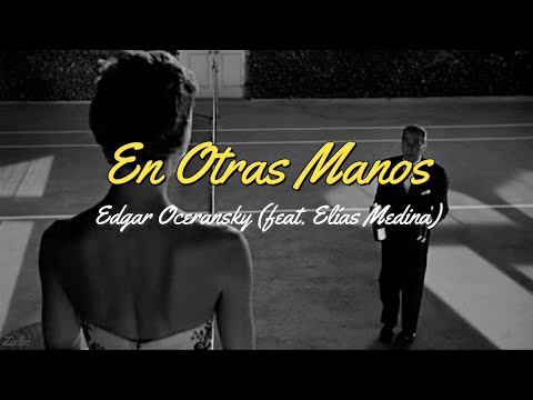 Edgar Oceransky ft. Elías Medina - En Otras Manos (Letra)