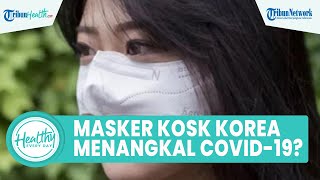 Apakah Masker Kosk dari Korea Dapat Menangkal Virus Covid-19? Begini Jawaban Dokter Ahli