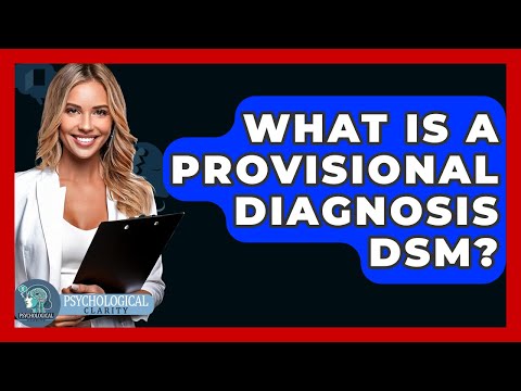 What Is A Provisional Diagnosis DSM? - Psychological Clarity