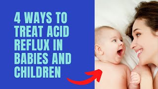4 Ways To Treat Acid Reflux (Heartburn) In Babies And Children