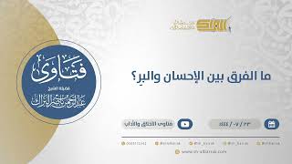 ما الفرق بين الإحسان والبِر؟ - الشيخ عبدالرحمن البراك (11969) image
