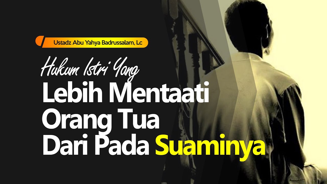 Hukum Istri Lebih Mementingkan Keluarganya Daripada Suami - Ustadz Abu Yahya Badrussalam, Lc