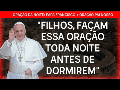 [O PAPA PEDIU PARA FAZER] ORAÇÃO DA NOITE PAPA FRANCISCO