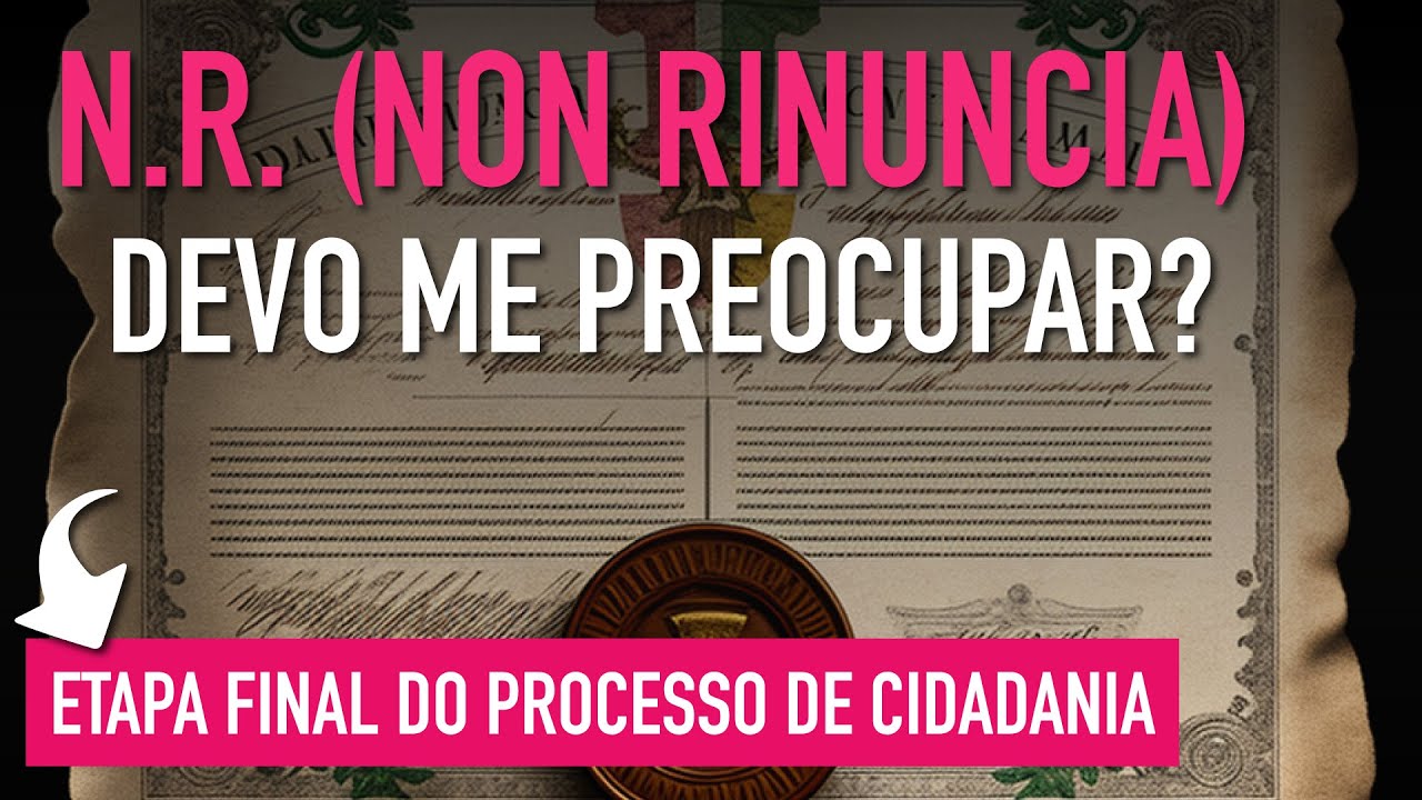 O QUE É A NR (NON RINUNCIA) - Etapa Final no Reconhecimento da Cidadania Italiana