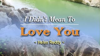 I Didn&#39;t Mean To Love You - KARAOKE VERSION - as popularized by Helen Reddy
