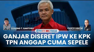 [FULL] SALING 'SERANG' TPN 03 & Ketua IPW Dugaan Gratifikasi Ganjar, Keras soal Status Caleg PSI