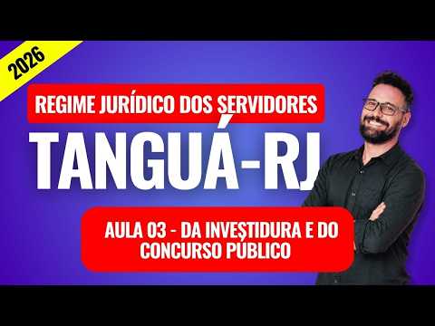 Regime Jurídico dos Servidores Públicos de Tanguá-RJ (IBDO - 2026)  - Aula 03 - Da Investidura