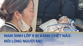 Nam sinh lớp 8 bị đánh chết não: Nỗi lòng người mẹ! | Cuộc sống 24h