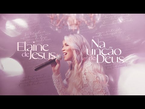 Elaine de Jesus - Na Unção de Deus | O Crente Cheio da Unção (Ao Vivo)