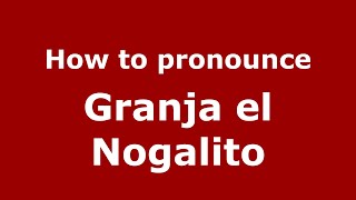 How to pronounce Granja El Nogalito
