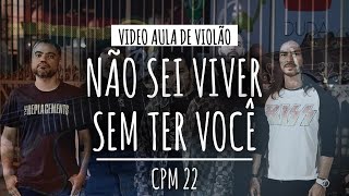 NÃO SEI VIVER SEM TER VOCÊ - CPM 22 | Aula de Violão
