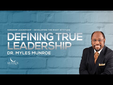 Defining True Leadership | Dr. Myles Munroe