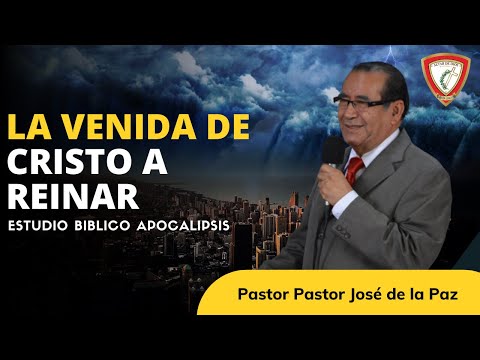 LA VENIDA DE CRISTO A REINAR - ESTUDIO APOCALIPSIS - JOSÉ DE LA PAZ PALACIOS
