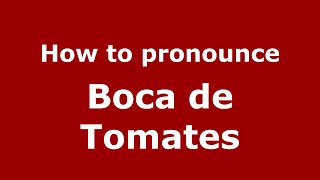 How to pronounce Boca De Tomates