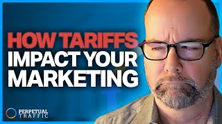 Trump’s Tariffs: The Marketing Opportunity & Impact Revealed | Perpetual Traffic EP 669