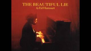 Ed Harcourt - You Only Call Me When You&#39;re Drunk
