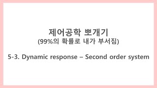 [제어공학 뽀개기] 5-3. Dynamic response - Second order system (2차 시스템, 시간 응답)