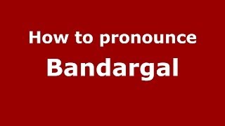 How to pronounce Bandargal