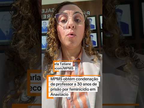 MPMS obtém condenação de professor a 30 anos de prisão por feminicídio em Anastácio
