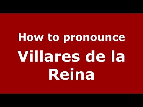 How to pronounce Villares de la Reina (Spanish/Spain) - PronounceNames.com