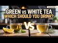 Green Tea Vs White Tea Stop Drinking The Wrong One 7 Must Know Facts