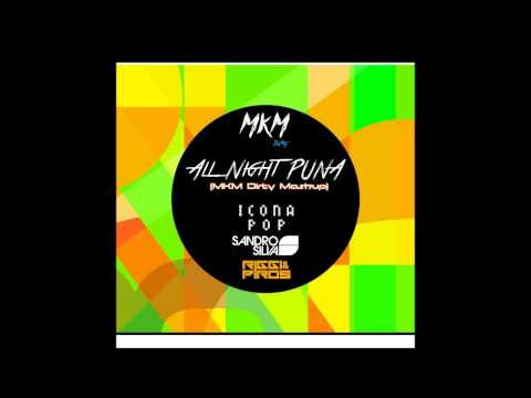All Night PUNA (MKM Dirty Mashup) Icona Pop Vs. Sandro Silva Vs. Riggi & Piros