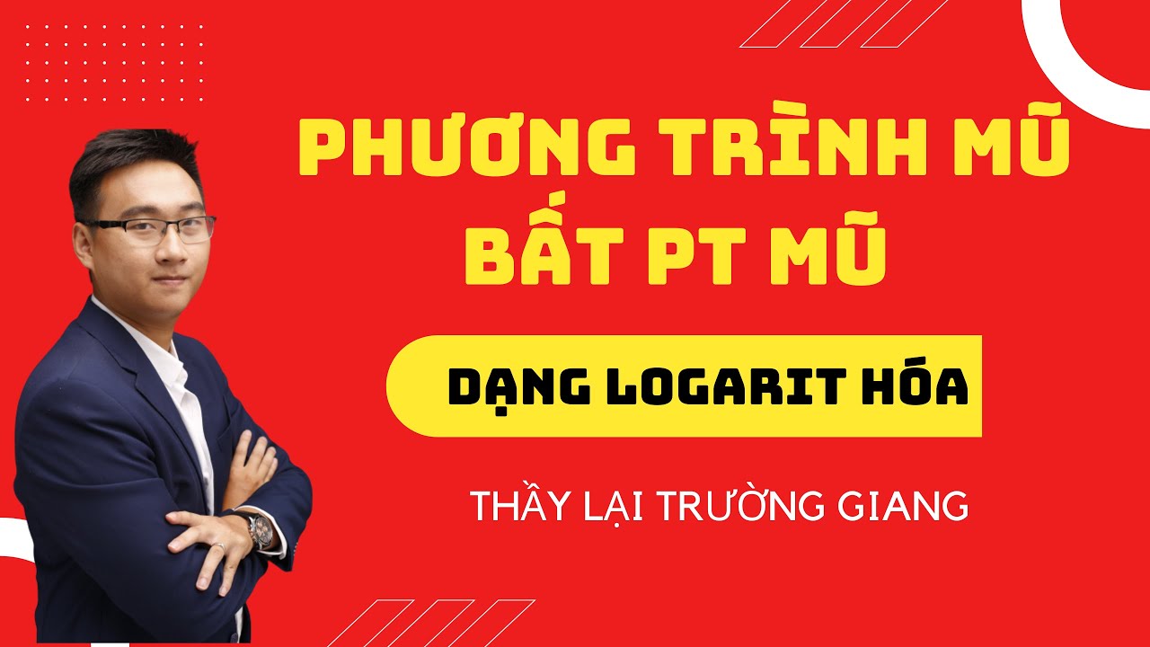 PHƯƠNG TRÌNH MŨ - BẤT PHƯƠNG TRÌNH MŨ BUỔI 4 (DẠNG LOGARIT HÓA)