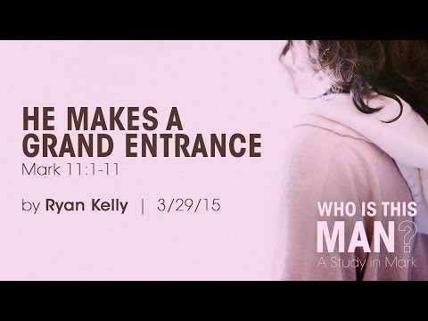 Ryan Kelly, "He Makes a Grand Entrance" - Mark 11:1-11